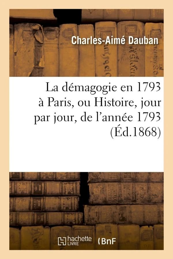 La demagogie en 1793 a paris, ou histoire, jour par jour, de l'annee 1793
