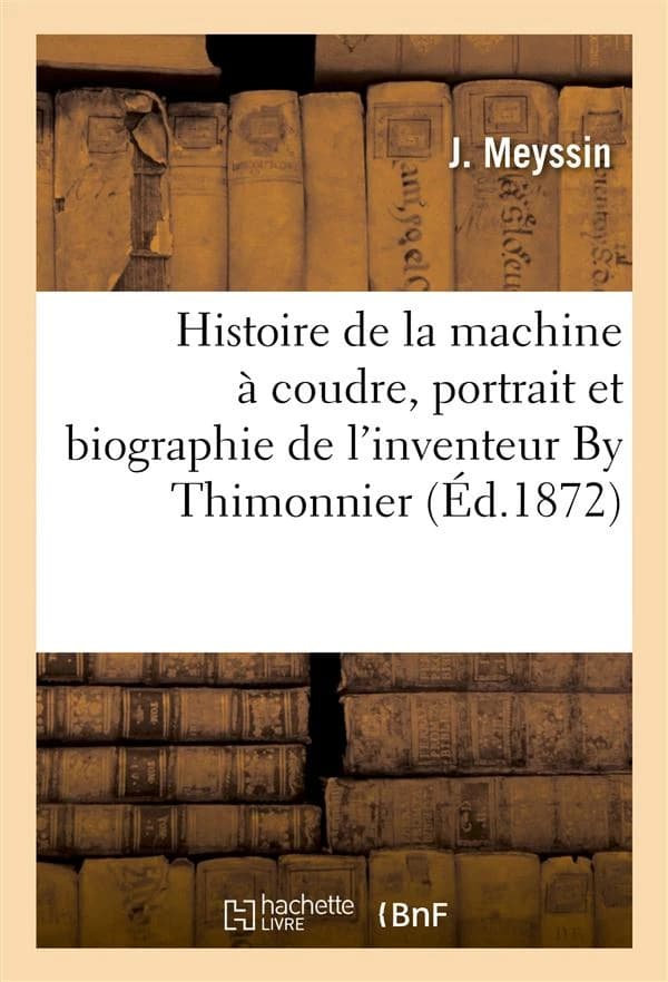 Histoire de la machine a coudre, portrait et biographie de l'inventeur by thimonnier. 2eme edition