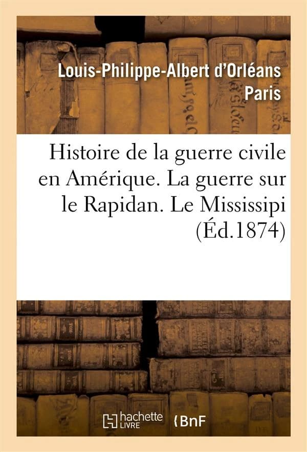 Histoire de la guerre civile en amerique. la guerre sur le rapidan. le missisipi