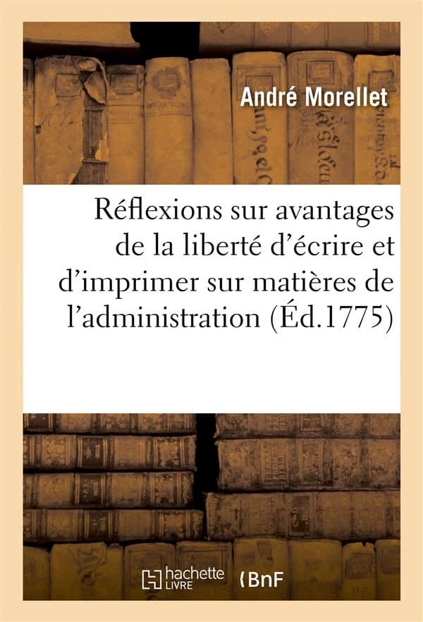 Reflexions sur les avantages de la liberte d'ecrire et d'imprimer sur matieres de l'administration