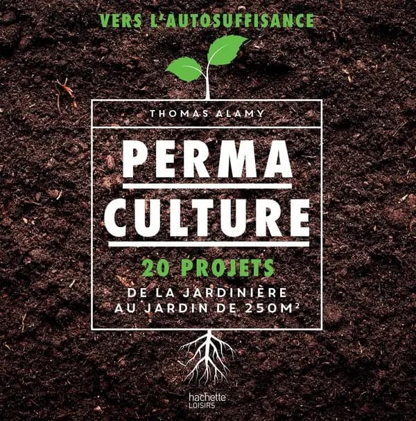Permaculture : 20 projets : de la jardinière au jardin de 250 m2 : vers l'autosuffisance