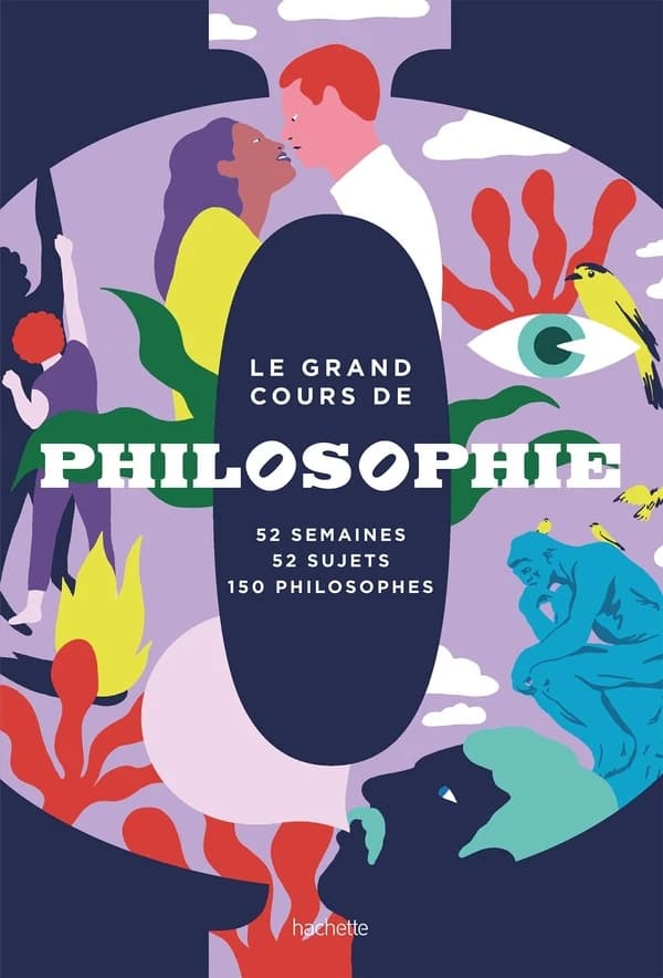Le grand cours de philosophie : 52 semaines, 52 sujets, 150 philosophes
