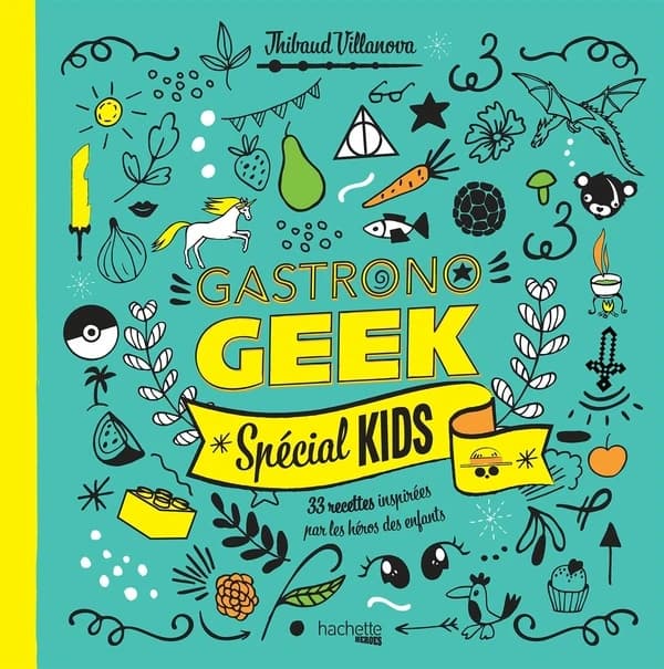 Gastronogeek : spécial kids : 33 recettes inspirées par les héros des enfants
