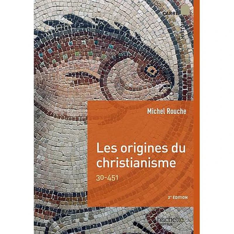 Les origines du christianisme : 30-451 (2e éd.) Michel Rouche,... ; sous la direction de Michel Balard,...