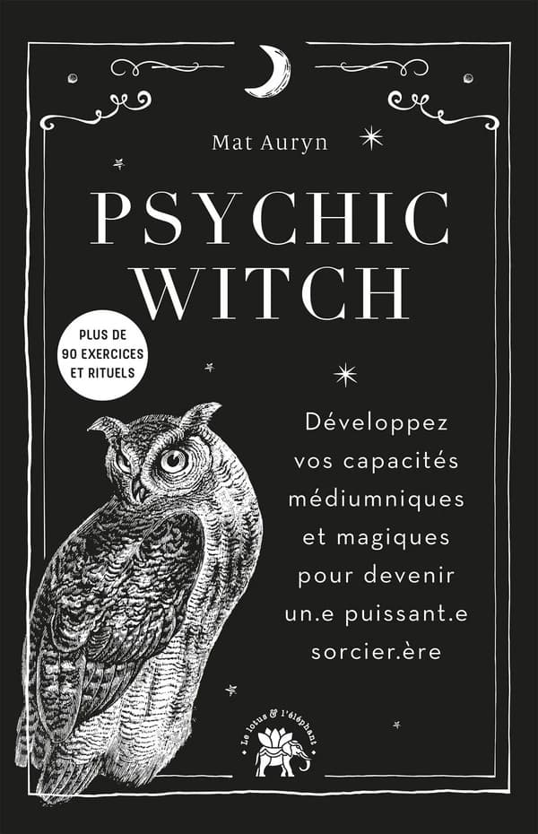 Psychic witch : développez vos capacités médiumniques et magiques pour devenir un.e puissant.e sorcier.ère : plus de 90 exercices et rituels