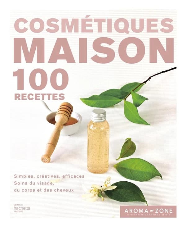 Cosmétiques maison : 100 recettes simples, créatives, efficaces : soins du visage, du corps et des cheveux