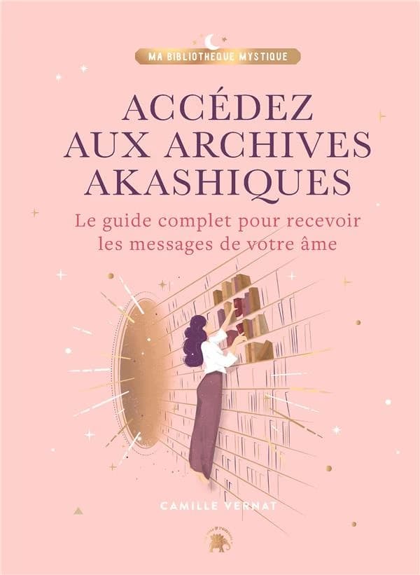 Accédez aux Archives Akashiques : Le guide complet pour recevoir les messages de votre âme