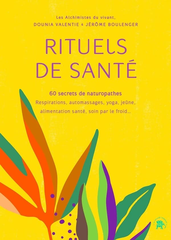 Rituels de santé : 60 secrets de naturopathes : respirations, automassages, yoga, jeûne, alimentation santé, soin par le froid
