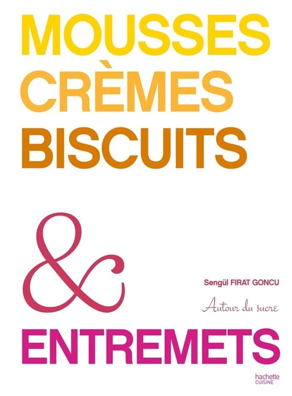Mousses, crèmes, biscuits & entremets