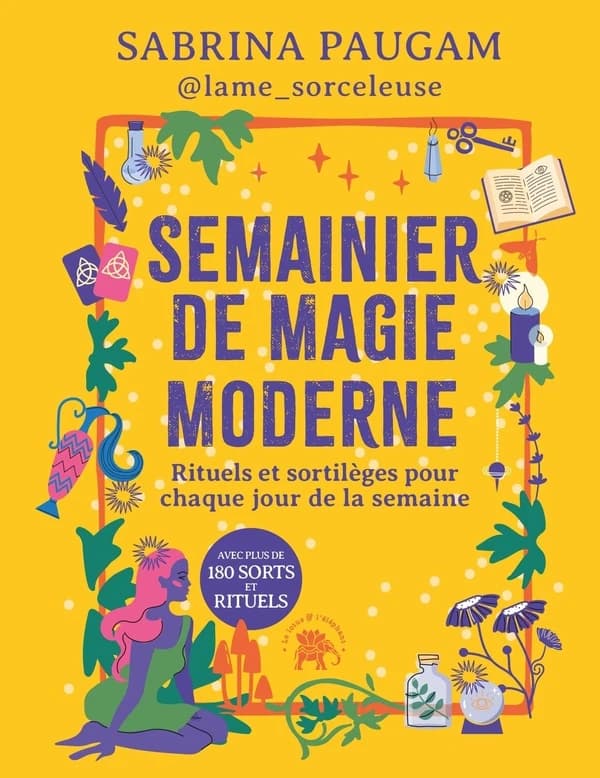 Semainier de magie moderne : rituels et sortilèges pour chaque jour de la semaine