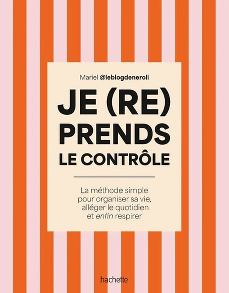 Je (re)prends le contrôle : la méthode simple pour organiser sa vie, alléger son quotidien et enfin respirer