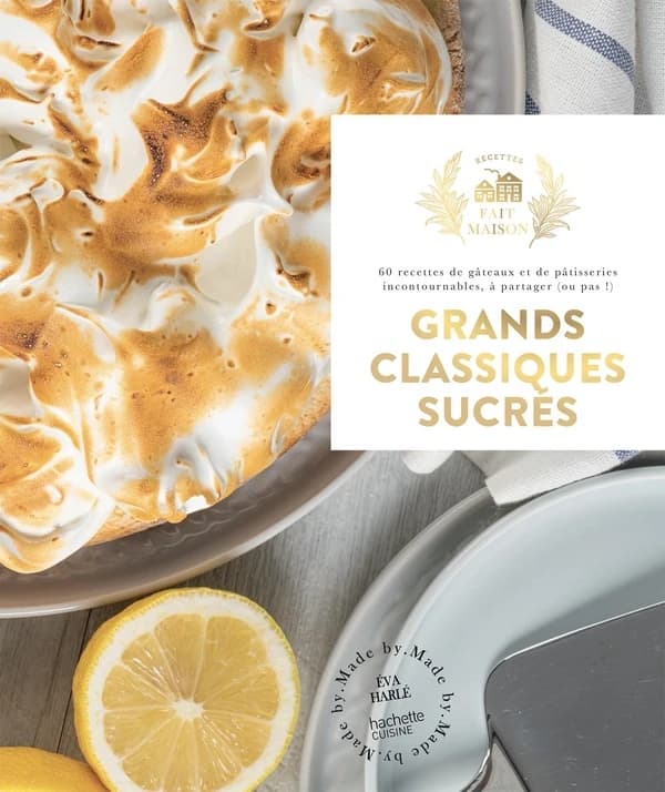 Grands classiques sucrés : 60 recettes de gâteaux et de pâtisseries incontournables, à partager, ou pas !