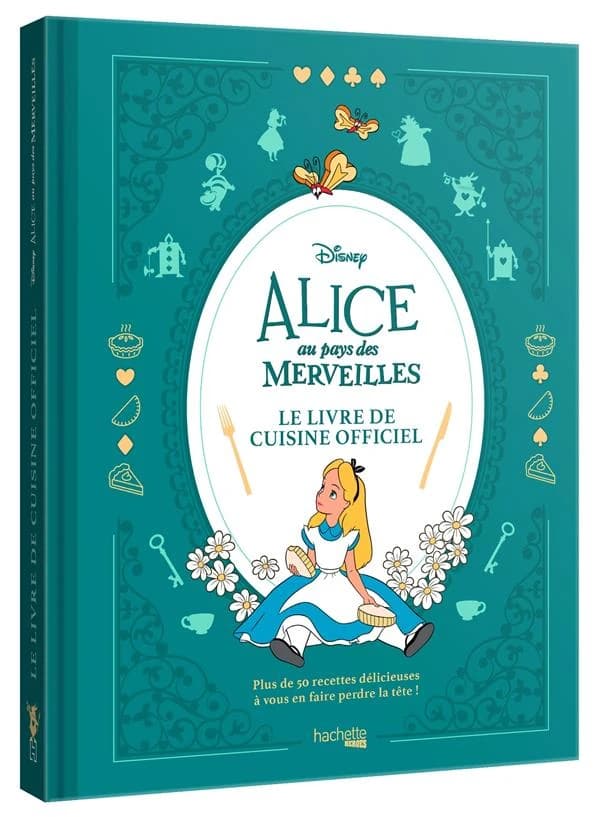 "Alice au pays des merveilles" : le livre de cuisine officiel : plus de 50 recettes délicieuses à vous en faire perdre la tête !