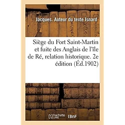 Siège du Fort Saint-Martin et fuite des Anglais de l'île de Ré, relation historique. 2e édition : publiée en latin au XVIIe siècle. Traduction française de 1879