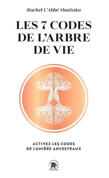 Les 7 codes de l'arbre de vie : activez les codes de sagesse ancestraux