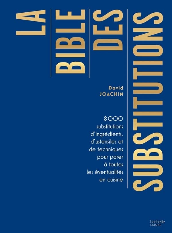 La bible des substitutions : 8000 substitutions d'ingrédients, d'ustensiles ou de techniques pour parer à toutes les éventualités en cuisine (3e éd.) David Joachim