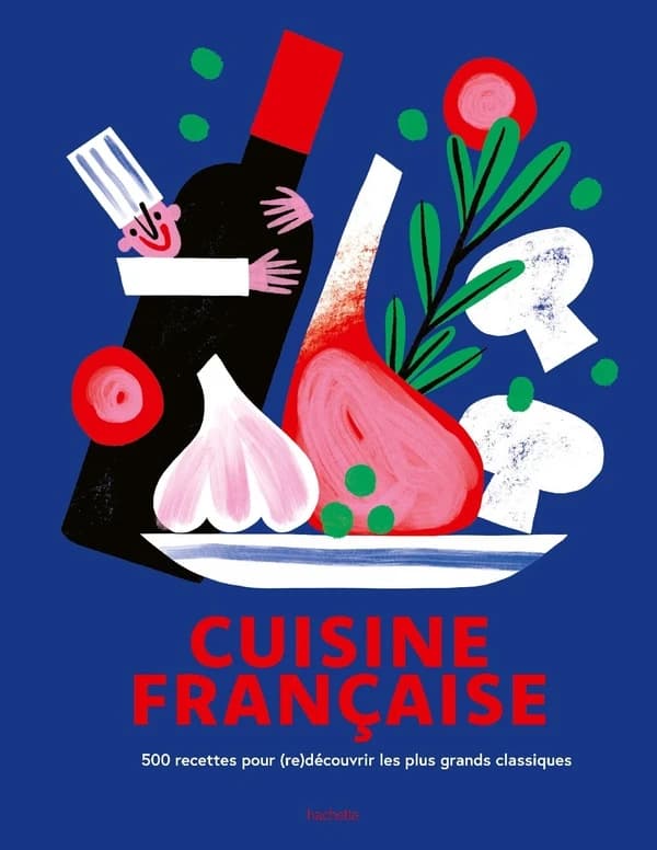 Cuisine française : 500 recettes pour (re)découvrir les plus grands classiques