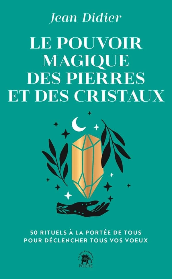 Le pouvoir magique des pierres et des cristaux : 50 rituels à la portée de tous pour déclencher tous vos voeux