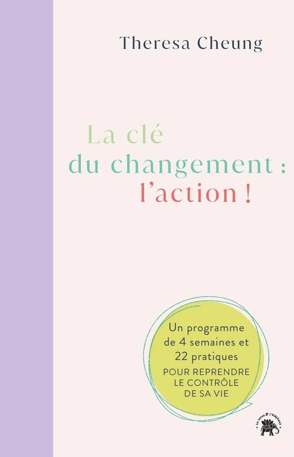 La clé du changement, l'action ! : un programme de 4 semaines et 22 pratiques pour reprendre le contrôle de sa vie
