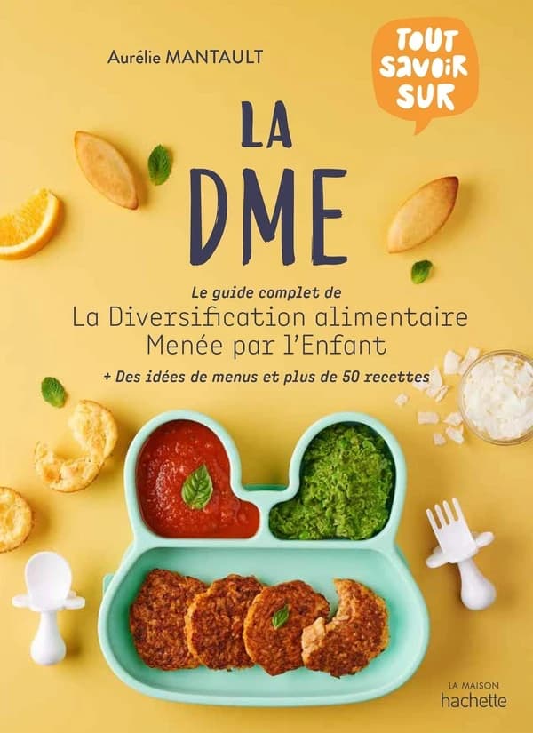La DME : le guide complet de la diversification alimentaire menée par l'enfant : + des idées de menus et plus de 50 recettes