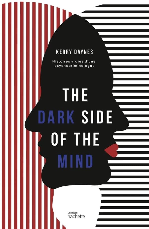 The dark side of the mind : dans la tête des criminels : histoires vraies d'une psychocriminologue