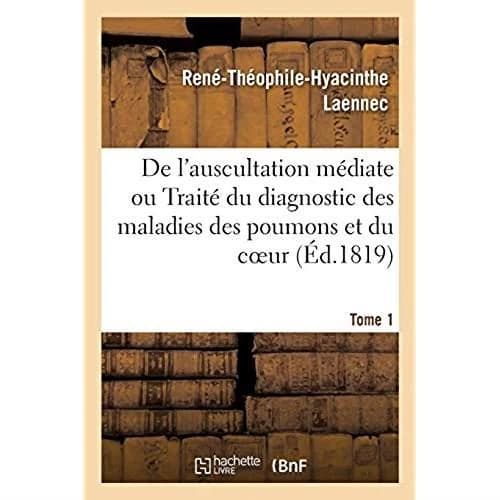 De l'auscultation médiate ou Traité du diagnostic des maladies des poumons et du coeur : fondé principalement sur ce nouveau moyen d'exploration. Tome 4