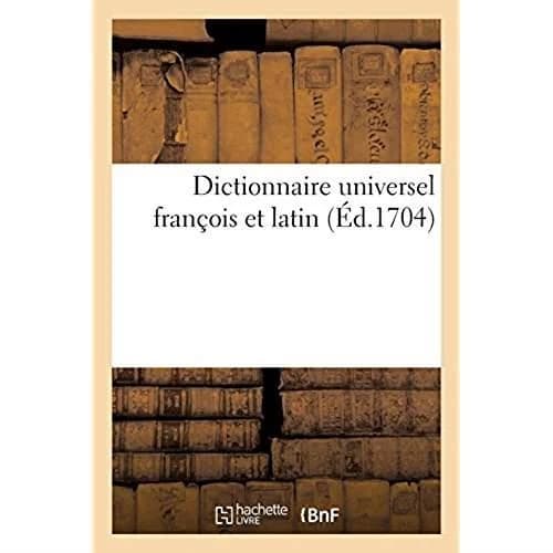 Dictionnaire universel françois et latin. Signification et définition tant des mots de l'une : et l'autre langue, différents usages, termes propres de chaque estat et de chaque profession