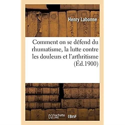 Comment on se défend du rhumatisme, la lutte contre les douleurs et l'arthritisme