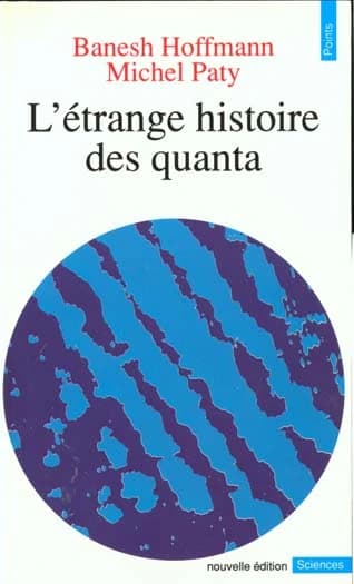 L'Étrange histoire des quanta ([Nouvelle éd.]) Banesh Hoffmann ; [traduit par C. de Richemont]