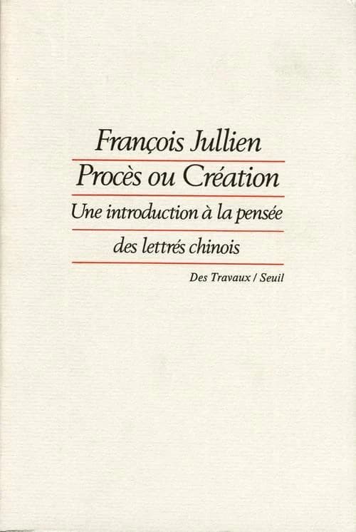 Procès ou création : une introduction à la pensée des lettrés chinois, essai de problématique interculturelle