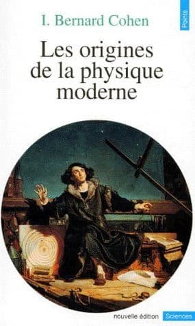 Les origines de la physique moderne ([Nouv. éd]) I. Bernard Cohen ; trad. de l'américain par J. Métadier et C. Jeanmougin