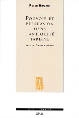 Pouvoir et persuasion dans l'antiquité tardive : vers un Empire chrétien