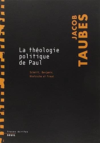 La théologie politique de Paul : Schmitt, Benjamin, Nietzsche, Freud