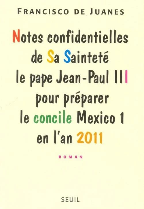 Notes confidentielles de Sa Sainteté le pape Jean-Paul III : pour préparer le concile Mexico 1 en l'an 2011 : roman