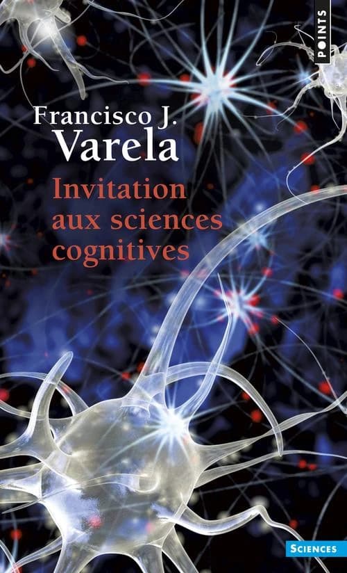 Invitation aux sciences cognitives (Nouvelle édition) Francisco J. Varela ; traduit de l'anglais par Pierre Lavoie