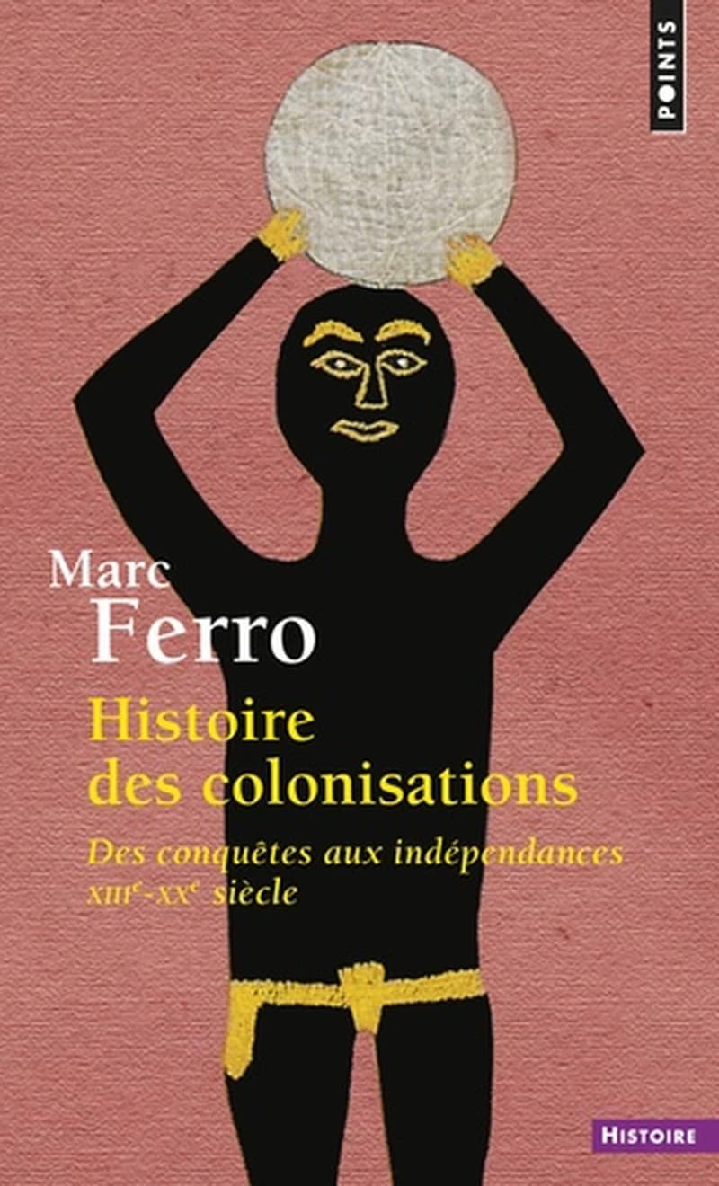 Histoire des colonisations : des conquêtes aux indépendances : XIIIe-XXe siècle ([Nouv. éd.]) Marc Ferro
