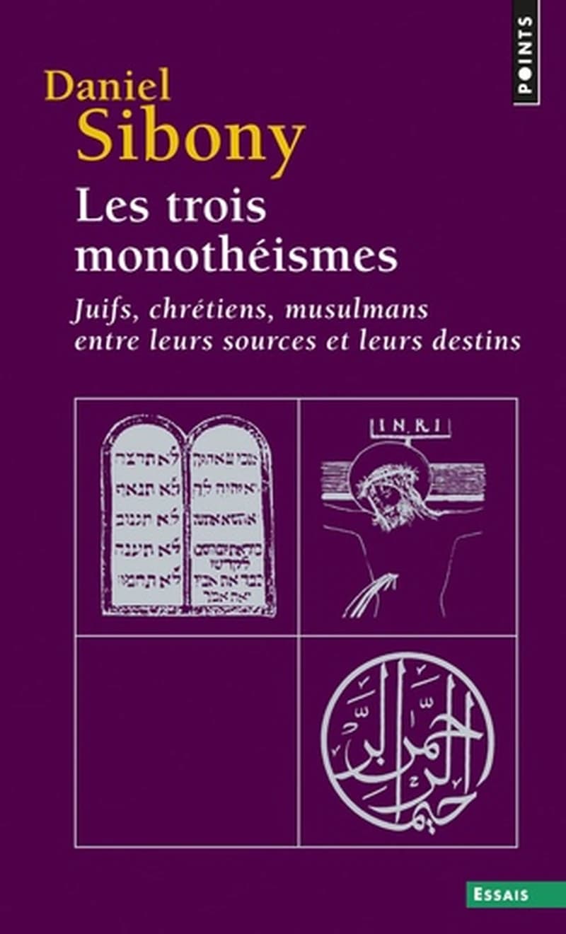 Les trois monothéismes : juifs, chrétiens, musulmans entre leurs sources et leurs destins ([Nouv. éd. rev. et augm.]) Daniel Sibony