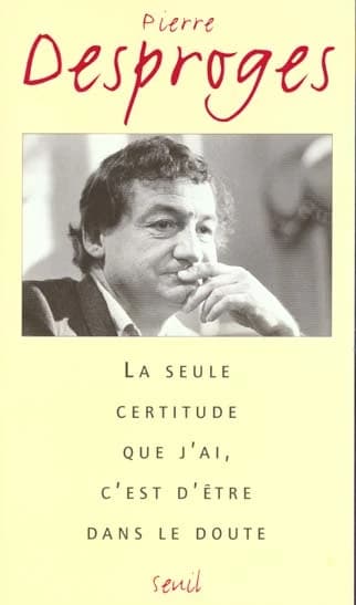 La seule certitude que j'ai, c'est d'être dans le doute