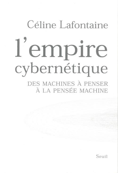 L'empire cybernétique : Des machines à penser à la pensée machine