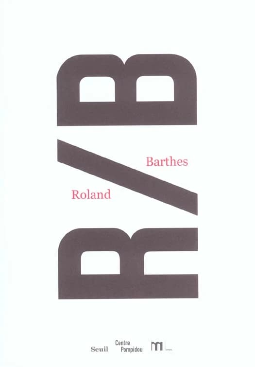 R-B : Roland Barthes : exposition présentée au Centre Pompidou, galerie 2, 27 novembre-10 mars 2003