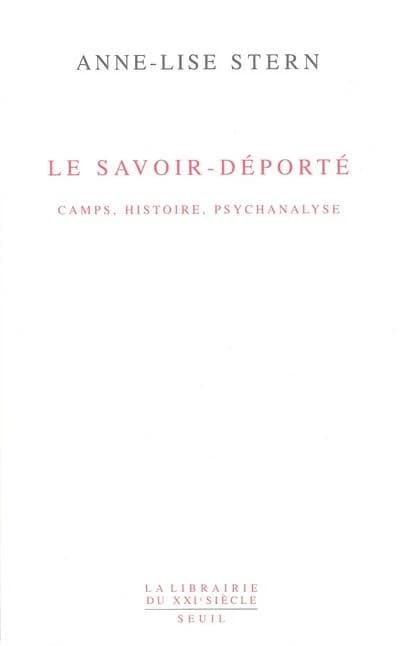 Le savoir-déporté : camps, histoire, psychanalyse : camps, histoire, psychanalyse