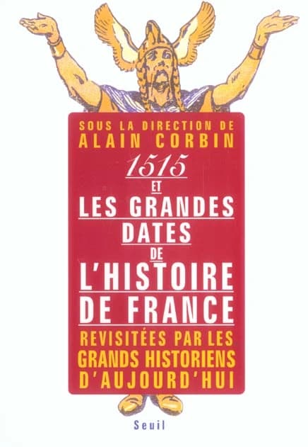 1515 et les grandes dates de l'histoire de France : revisitées par les grands historiens d'aujourd'hui