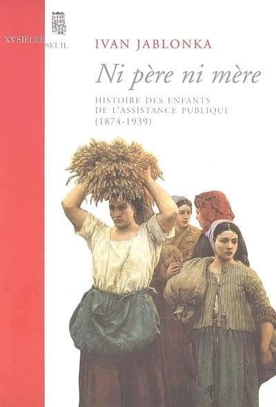 Ni père ni mère : histoire des enfants de l'Assistance publique, 1874-1939