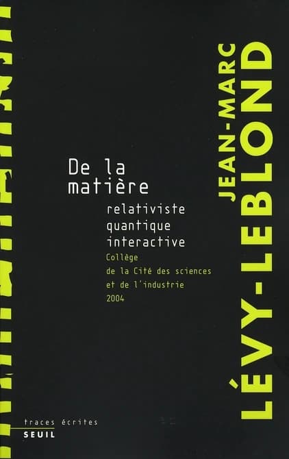 De la matière : relativiste, quantique, interactive : [conférences], Collège de la Cité des sciences et de l'industrie, 2004