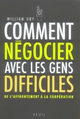 Comment négocier avec les gens difficiles : de l'affrontement à la coopération (3e éd. française) William Ury ; traduit de l'anglais par Michèle Garène ; préface à l'édition française de Michel Ghazal