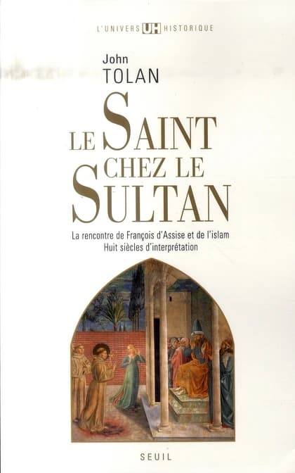 Le saint chez le sultan : la rencontre de François d'Assise et de l'islam : huit siècles d'interprétation