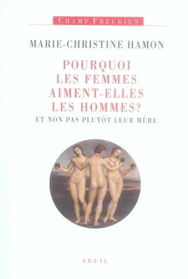 Pourquoi les femmes aiment-elles les hommes ? : et non pas plutôt leur mère : [essai sur Freud et la féminité] (Nouvelle éd.) Marie-Christine Hamon