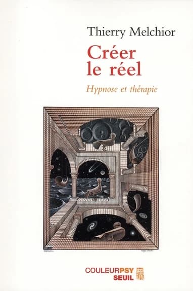 Créer le réel : hypnose et thérapie (Éd. remise à jour) Thierry Melchior ; préface d'Isabelle Stengers