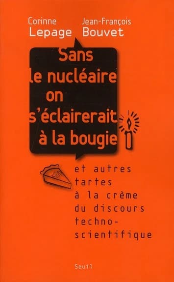 Sans le nucléaire on s'éclairerait à la bougie : et autres tartes à la crème du discours technoscientifique