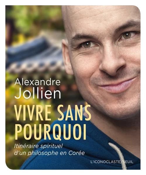 Vivre sans pourquoi : itinéraire spirituel d'un philosophe en Corée : itinéraire spirituel d'un philosophe en Corée